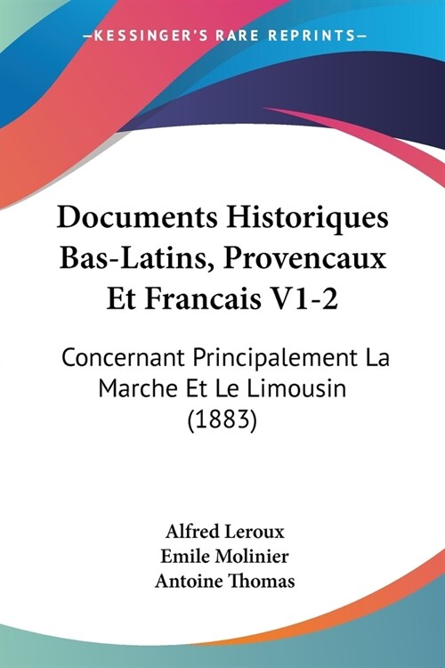 Documents Historiques Bas-Latins, Provencaux Et Francais V1-2: Concernant Principalement La Marche Et Le Limousin (1883) (Paperback)