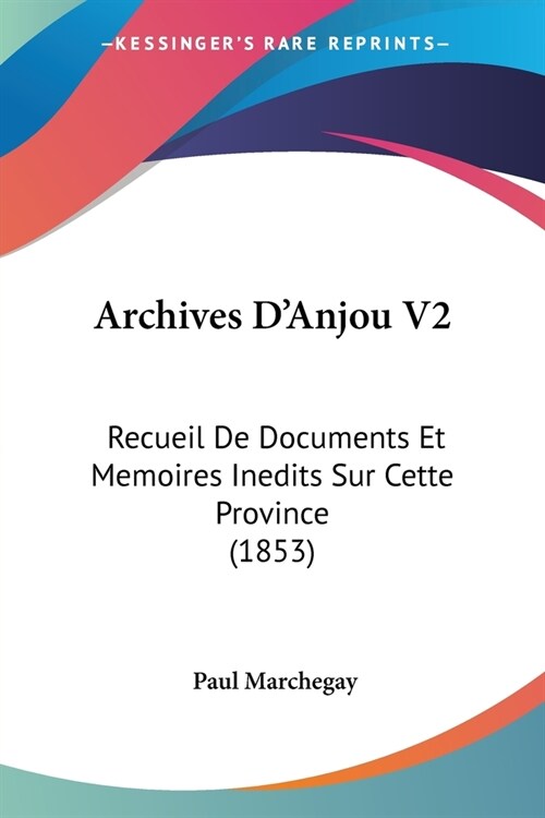 Archives DAnjou V2: Recueil De Documents Et Memoires Inedits Sur Cette Province (1853) (Paperback)