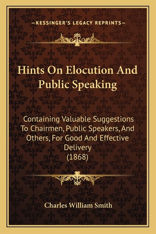 Hints On Elocution And Public Speaking: Containing Valuable Suggestions To Chairmen, Public Speakers, And Others, For Good And Effective Delivery (186 (Paperback)