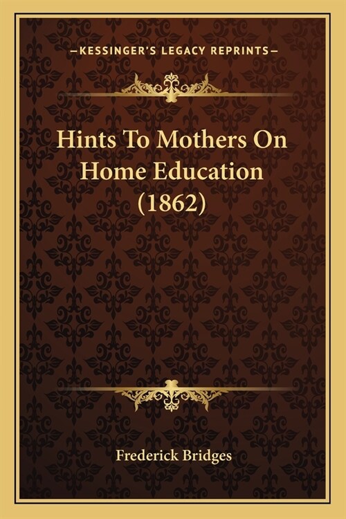 Hints To Mothers On Home Education (1862) (Paperback)