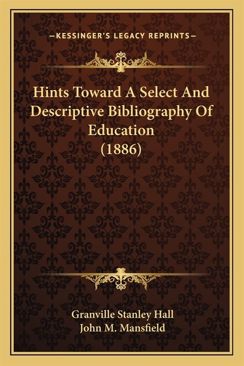 Hints Toward A Select And Descriptive Bibliography Of Education (1886) (Paperback)