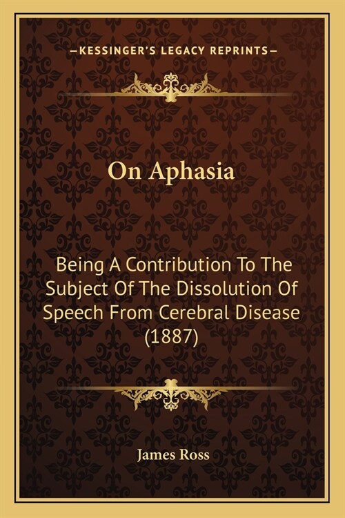 On Aphasia: Being A Contribution To The Subject Of The Dissolution Of Speech From Cerebral Disease (1887) (Paperback)