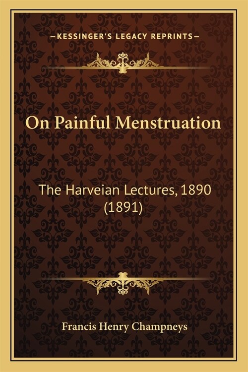 On Painful Menstruation: The Harveian Lectures, 1890 (1891) (Paperback)