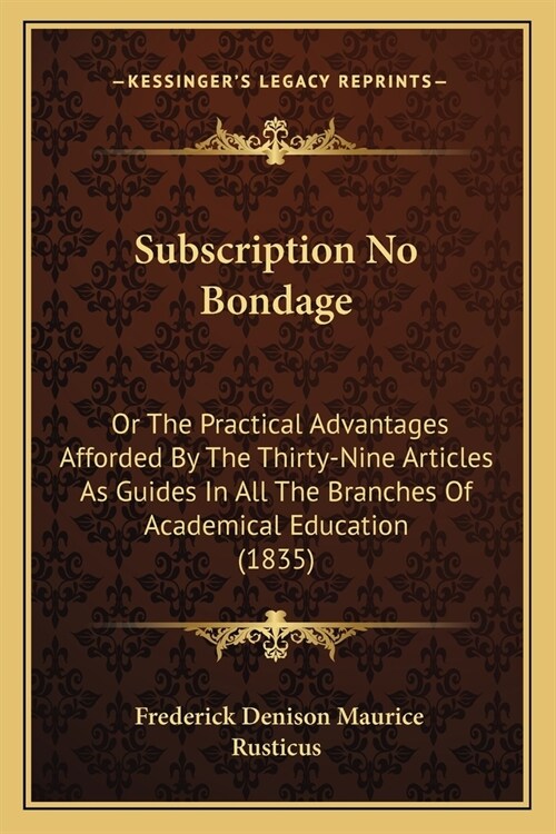 Subscription No Bondage: Or The Practical Advantages Afforded By The Thirty-Nine Articles As Guides In All The Branches Of Academical Education (Paperback)