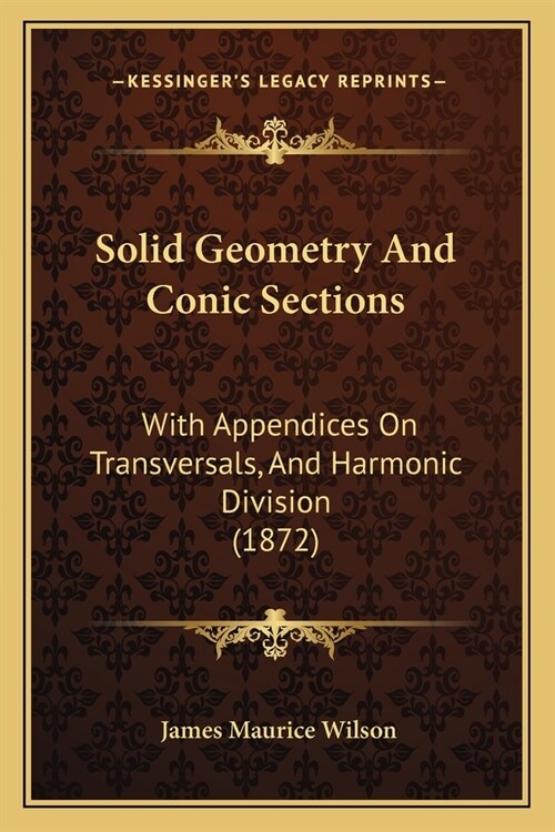 Solid Geometry And Conic Sections: With Appendices On Transversals, And Harmonic Division (1872) (Paperback)