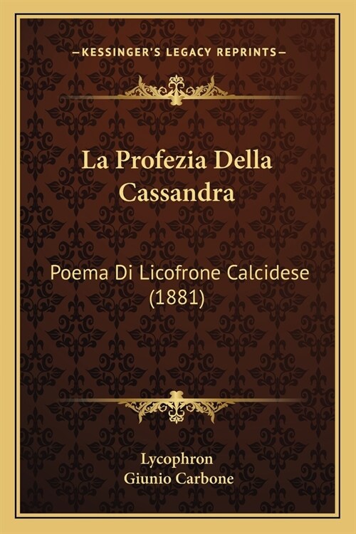 La Profezia Della Cassandra: Poema Di Licofrone Calcidese (1881) (Paperback)