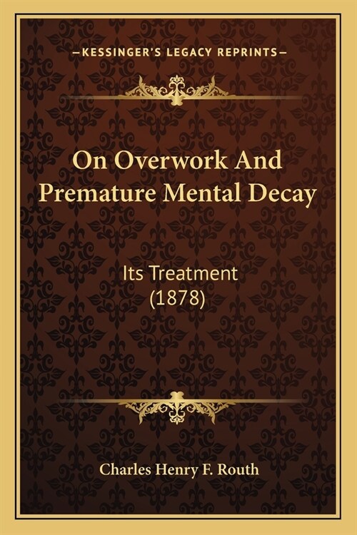 On Overwork And Premature Mental Decay: Its Treatment (1878) (Paperback)
