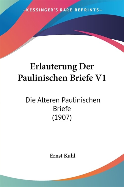 Erlauterung Der Paulinischen Briefe V1: Die Alteren Paulinischen Briefe (1907) (Paperback)