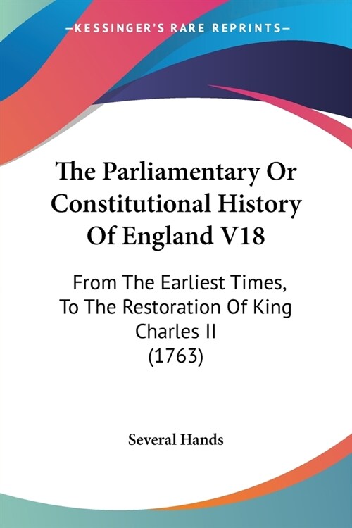 The Parliamentary Or Constitutional History Of England V18: From The Earliest Times, To The Restoration Of King Charles II (1763) (Paperback)