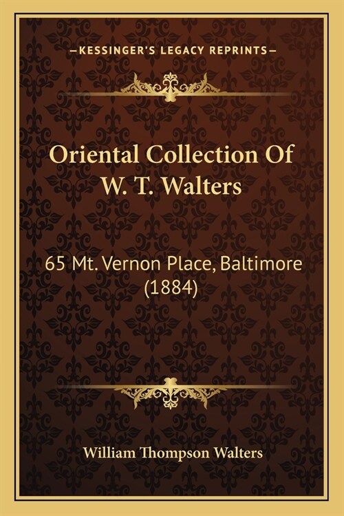 Oriental Collection Of W. T. Walters: 65 Mt. Vernon Place, Baltimore (1884) (Paperback)