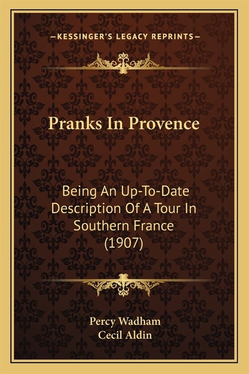 Pranks In Provence: Being An Up-To-Date Description Of A Tour In Southern France (1907) (Paperback)