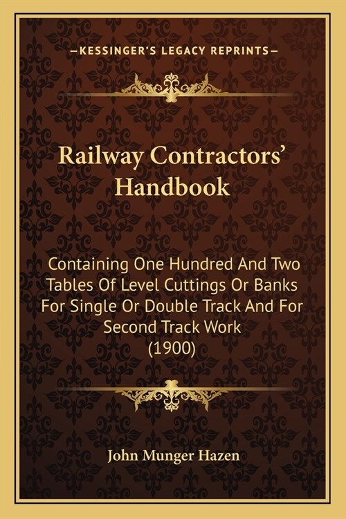 Railway Contractors Handbook: Containing One Hundred And Two Tables Of Level Cuttings Or Banks For Single Or Double Track And For Second Track Work (Paperback)