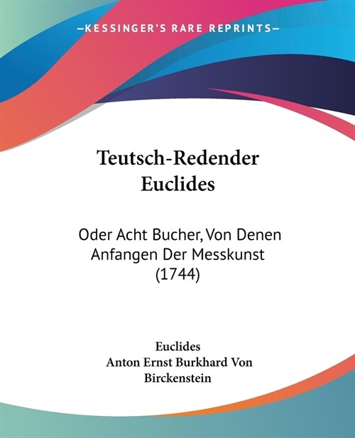 Teutsch-Redender Euclides: Oder Acht Bucher, Von Denen Anfangen Der Messkunst (1744) (Paperback)