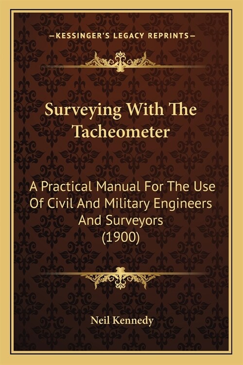 Surveying With The Tacheometer: A Practical Manual For The Use Of Civil And Military Engineers And Surveyors (1900) (Paperback)