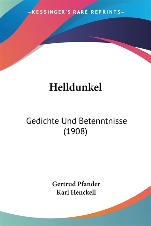 Helldunkel: Gedichte Und Betenntnisse (1908) (Paperback)