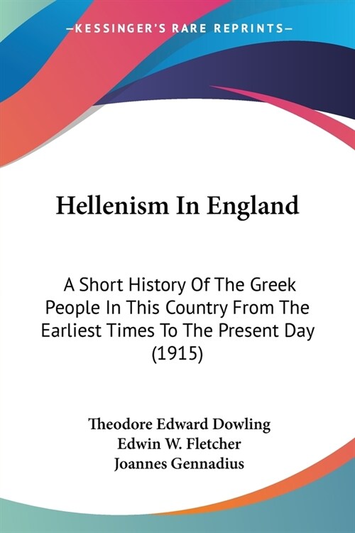 Hellenism In England: A Short History Of The Greek People In This Country From The Earliest Times To The Present Day (1915) (Paperback)