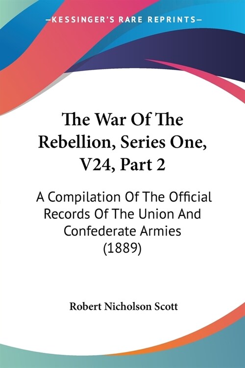 The War Of The Rebellion, Series One, V24, Part 2: A Compilation Of The Official Records Of The Union And Confederate Armies (1889) (Paperback)