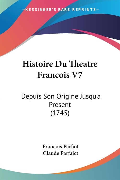 Histoire Du Theatre Francois V7: Depuis Son Origine Jusqua Present (1745) (Paperback)