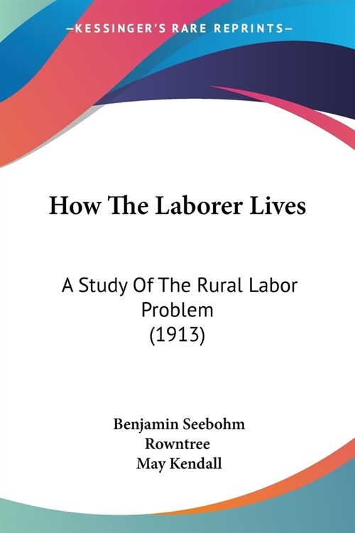 How The Laborer Lives: A Study Of The Rural Labor Problem (1913) (Paperback)