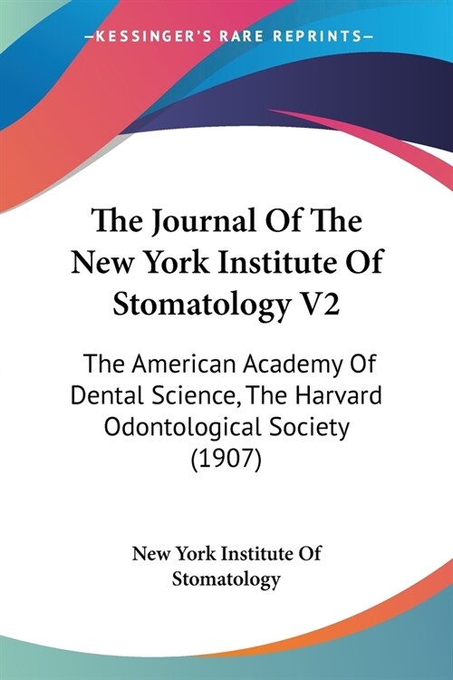 The Journal Of The New York Institute Of Stomatology V2: The American Academy Of Dental Science, The Harvard Odontological Society (1907) (Paperback)