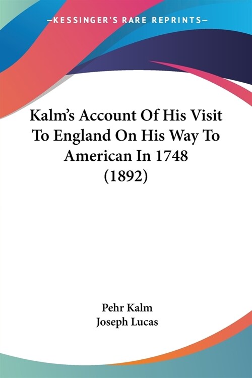 Kalms Account Of His Visit To England On His Way To American In 1748 (1892) (Paperback)