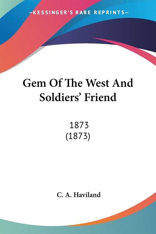 Gem Of The West And Soldiers Friend: 1873 (1873) (Paperback)
