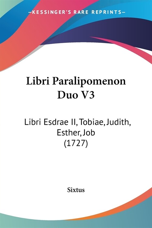 Libri Paralipomenon Duo V3: Libri Esdrae II, Tobiae, Judith, Esther, Job (1727) (Paperback)