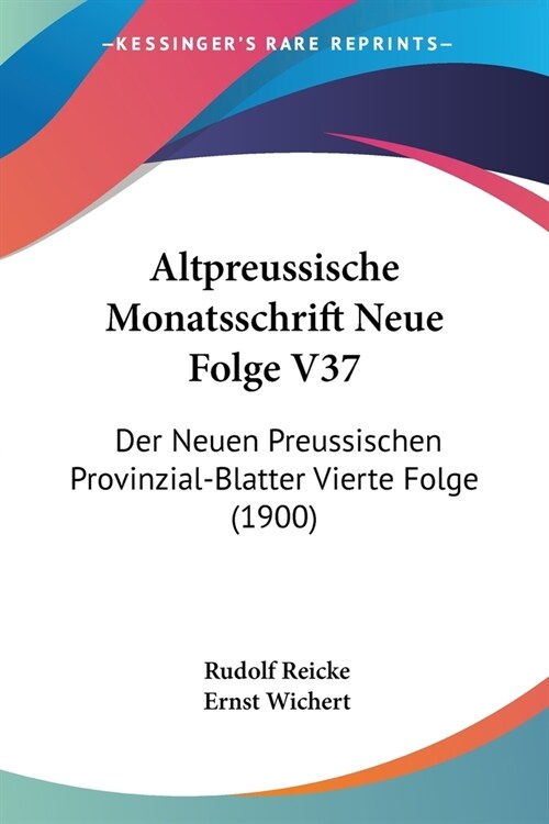 Altpreussische Monatsschrift Neue Folge V37: Der Neuen Preussischen Provinzial-Blatter Vierte Folge (1900) (Paperback)