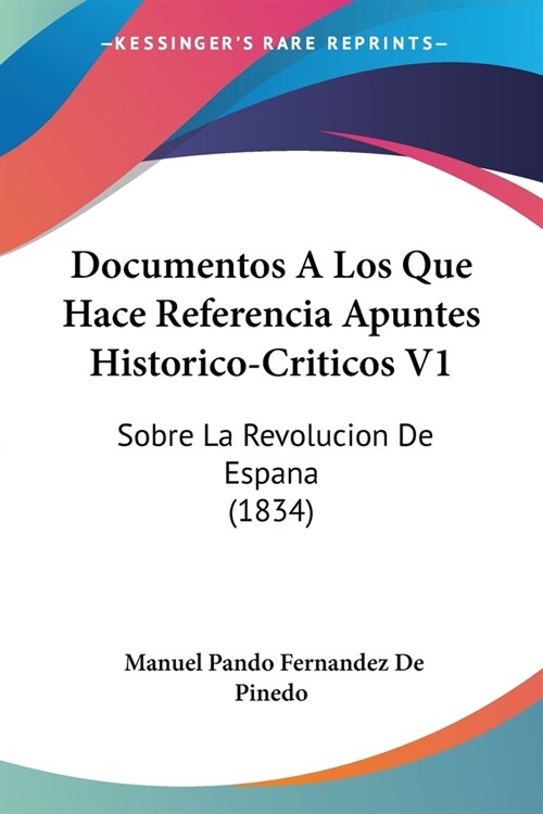 Documentos A Los Que Hace Referencia Apuntes Historico-Criticos V1: Sobre La Revolucion De Espana (1834) (Paperback)