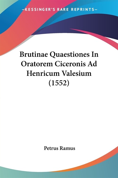 Brutinae Quaestiones In Oratorem Ciceronis Ad Henricum Valesium (1552) (Paperback)