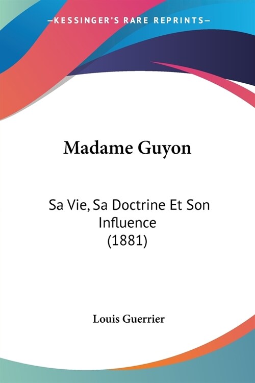 Madame Guyon: Sa Vie, Sa Doctrine Et Son Influence (1881) (Paperback)