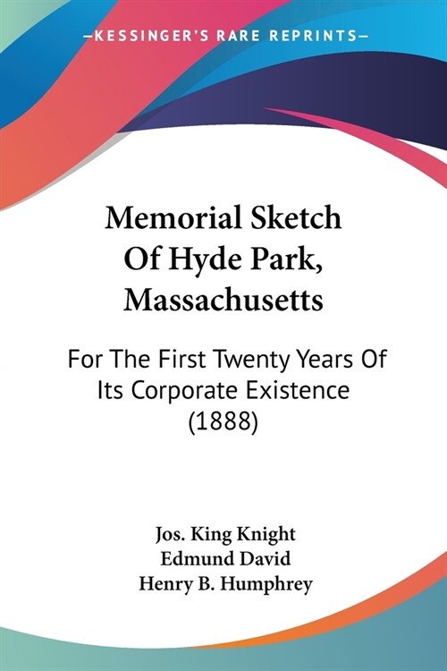 Memorial Sketch Of Hyde Park, Massachusetts: For The First Twenty Years Of Its Corporate Existence (1888) (Paperback)