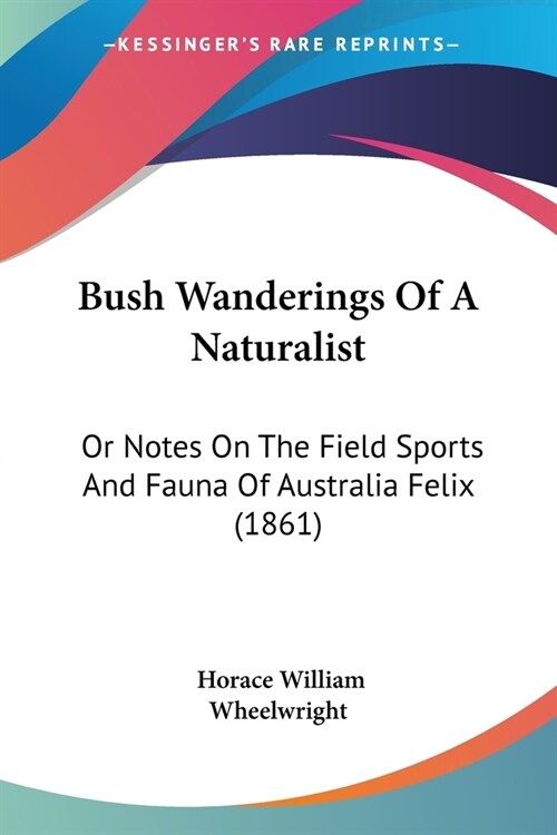 Bush Wanderings Of A Naturalist: Or Notes On The Field Sports And Fauna Of Australia Felix (1861) (Paperback)