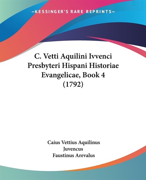C. Vetti Aquilini Ivvenci Presbyteri Hispani Historiae Evangelicae, Book 4 (1792) (Paperback)