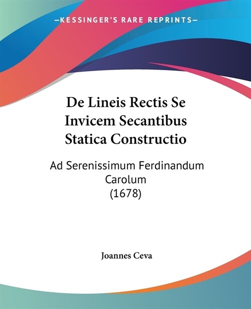 De Lineis Rectis Se Invicem Secantibus Statica Constructio: Ad Serenissimum Ferdinandum Carolum (1678) (Paperback)