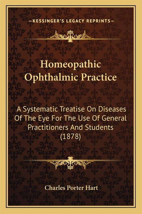 Homeopathic Ophthalmic Practice: A Systematic Treatise On Diseases Of The Eye For The Use Of General Practitioners And Students (1878) (Paperback)