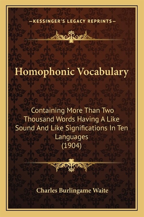 Homophonic Vocabulary: Containing More Than Two Thousand Words Having A Like Sound And Like Significations In Ten Languages (1904) (Paperback)