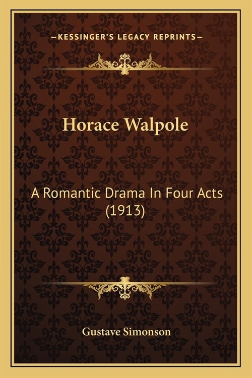 Horace Walpole: A Romantic Drama In Four Acts (1913) (Paperback)