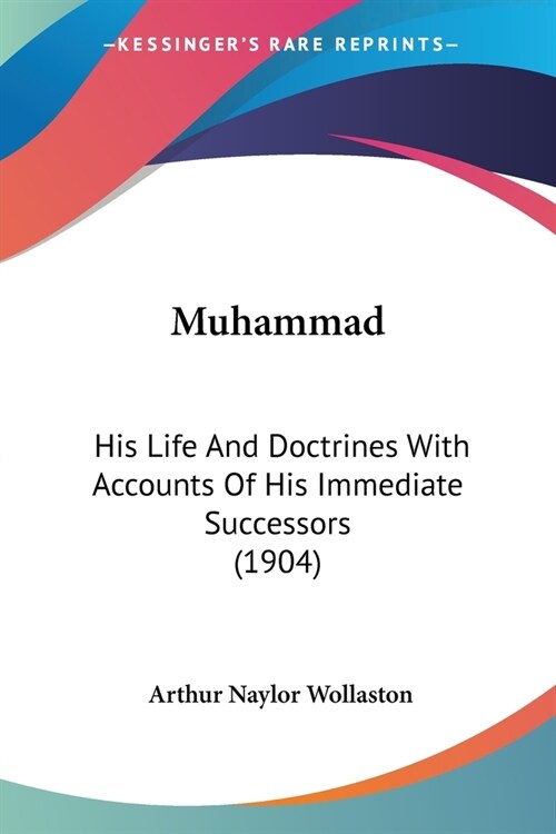 Muhammad: His Life And Doctrines With Accounts Of His Immediate Successors (1904) (Paperback)
