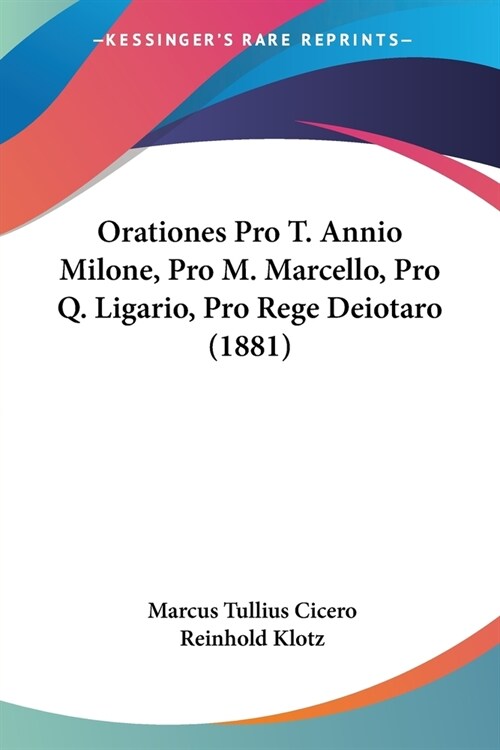 Orationes Pro T. Annio Milone, Pro M. Marcello, Pro Q. Ligario, Pro Rege Deiotaro (1881) (Paperback)