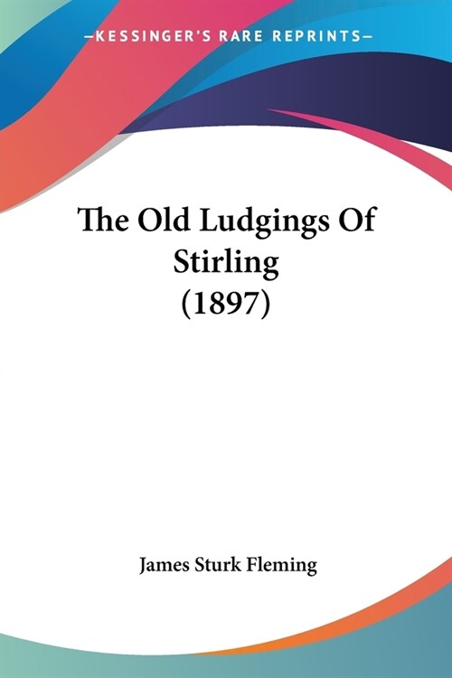 The Old Ludgings Of Stirling (1897) (Paperback)