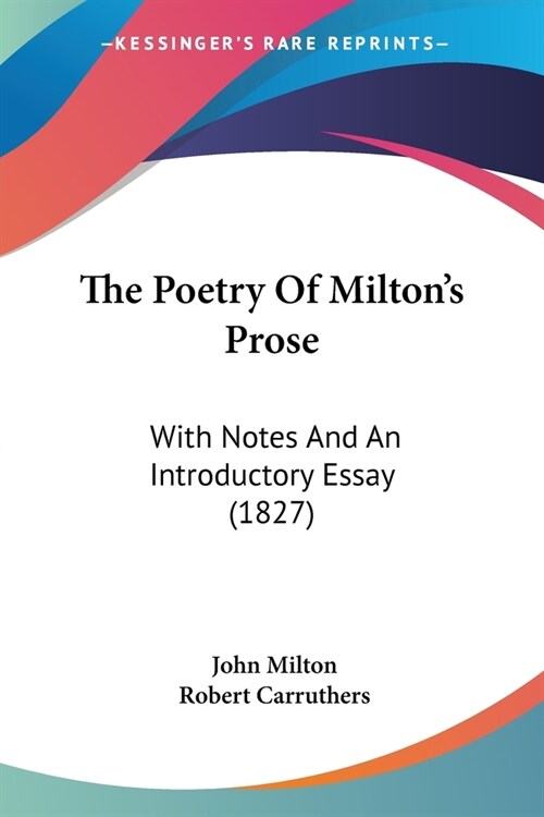 The Poetry Of Miltons Prose: With Notes And An Introductory Essay (1827) (Paperback)