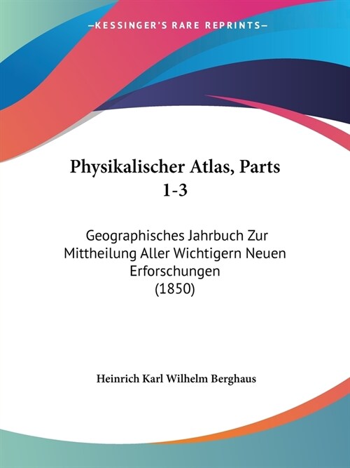 Physikalischer Atlas, Parts 1-3: Geographisches Jahrbuch Zur Mittheilung Aller Wichtigern Neuen Erforschungen (1850) (Paperback)