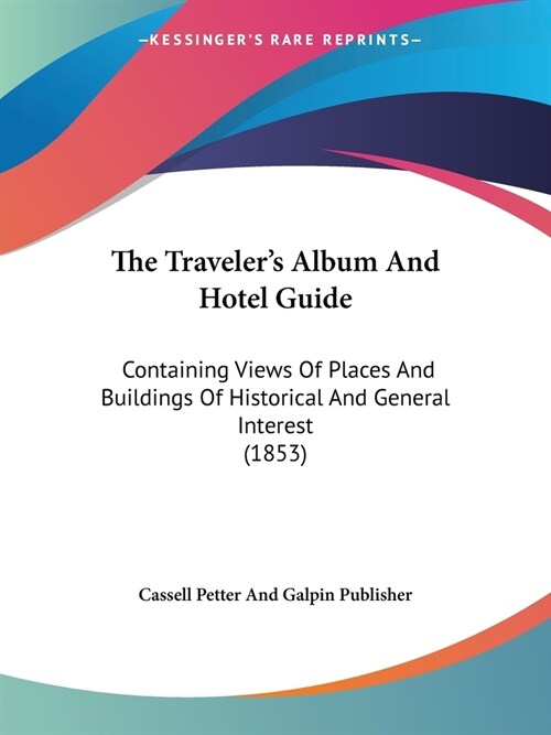 The Travelers Album And Hotel Guide: Containing Views Of Places And Buildings Of Historical And General Interest (1853) (Paperback)