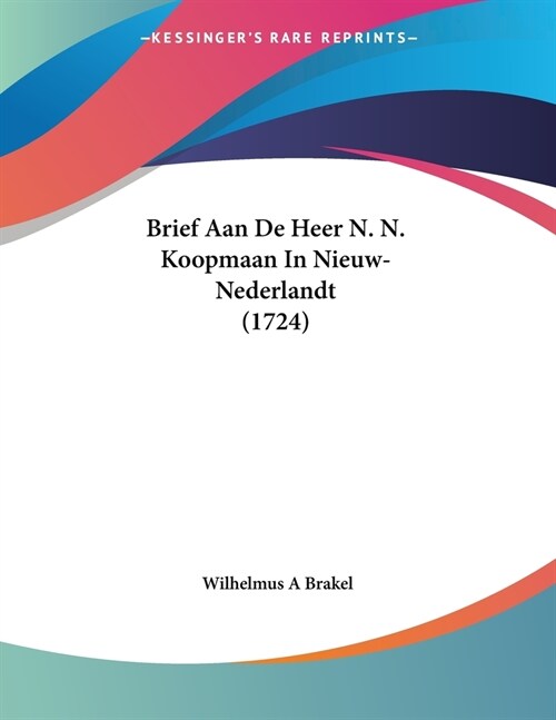 Brief Aan De Heer N. N. Koopmaan In Nieuw-Nederlandt (1724) (Paperback)