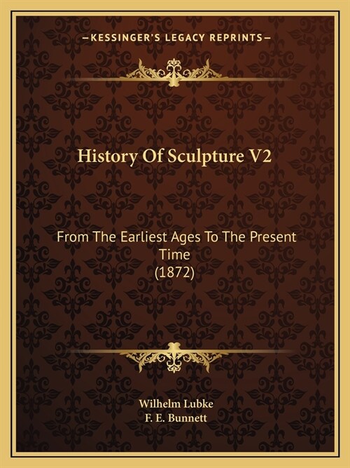 History Of Sculpture V2: From The Earliest Ages To The Present Time (1872) (Paperback)