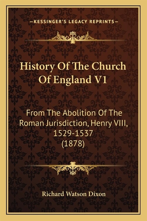 History Of The Church Of England V1: From The Abolition Of The Roman Jurisdiction, Henry VIII, 1529-1537 (1878) (Paperback)