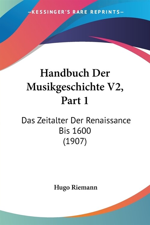 Handbuch Der Musikgeschichte V2, Part 1: Das Zeitalter Der Renaissance Bis 1600 (1907) (Paperback)