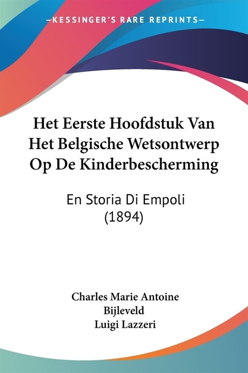 Het Eerste Hoofdstuk Van Het Belgische Wetsontwerp Op De Kinderbescherming: En Storia Di Empoli (1894) (Paperback)