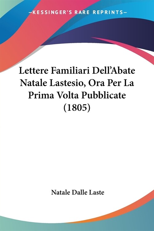 Lettere Familiari DellAbate Natale Lastesio, Ora Per La Prima Volta Pubblicate (1805) (Paperback)